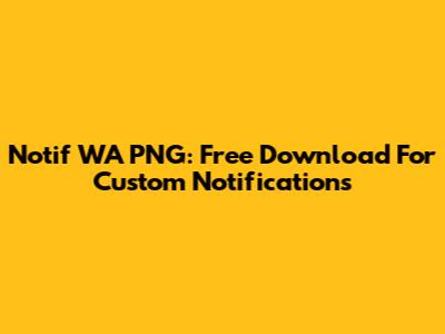 Notif WA PNG: Free Download For Custom Notifications