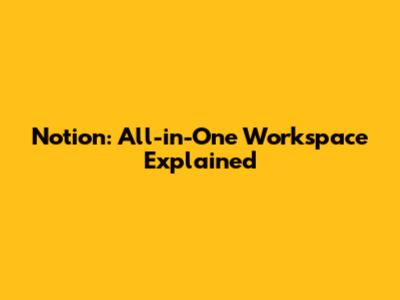 Notion: All-in-One Workspace Explained