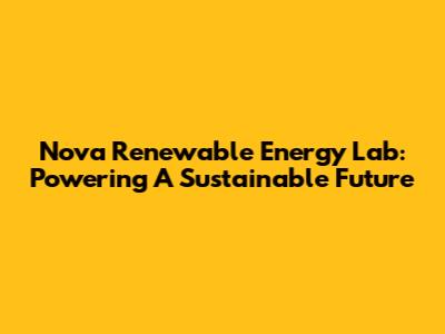 Nova Renewable Energy Lab: Powering A Sustainable Future