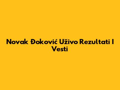 Novak Đoković Uživo Rezultati I Vesti