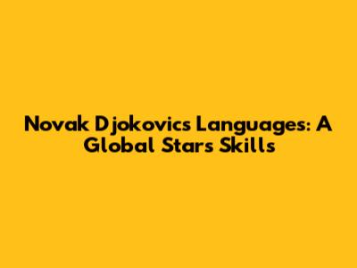 Novak Djokovic's Languages: A Global Star's Skills