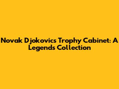 Novak Djokovic's Trophy Cabinet: A Legend's Collection
