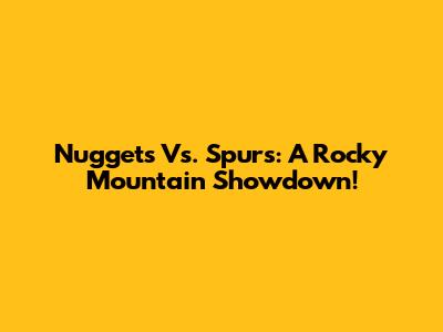 Nuggets Vs. Spurs: A Rocky Mountain Showdown!