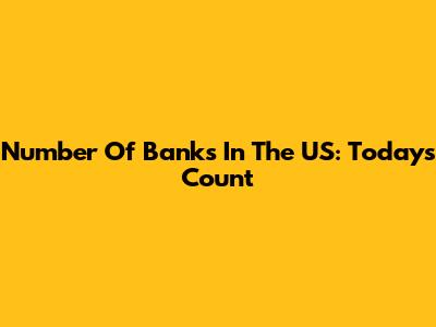 Number Of Banks In The US: Today's Count
