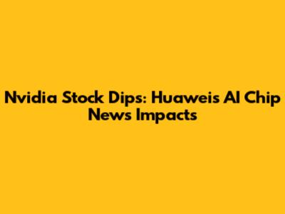 Nvidia Stock Dips: Huawei's AI Chip News Impacts