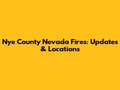 Nye County Nevada Fires: Updates & Locations