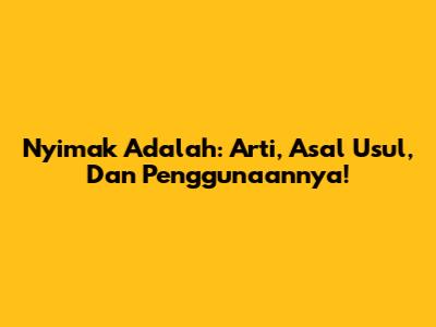 Nyimak Adalah: Arti, Asal Usul, Dan Penggunaannya!