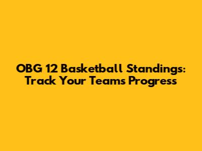 OBG 12 Basketball Standings: Track Your Team's Progress