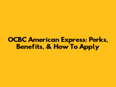 OCBC American Express: Perks, Benefits, & How To Apply