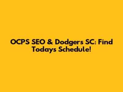 OCPS SEO & Dodgers SC: Find Today's Schedule!