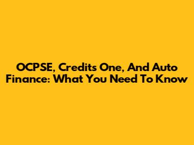 OCPSE, Credits One, And Auto Finance: What You Need To Know