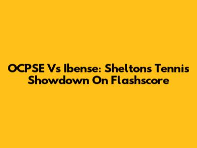 OCPSE Vs Ibense: Shelton's Tennis Showdown On Flashscore