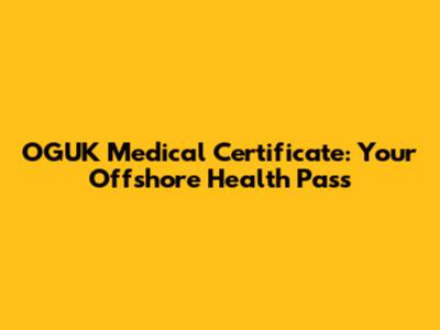 OGUK Medical Certificate: Your Offshore Health Pass