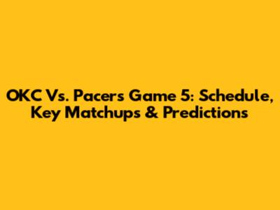 OKC Vs. Pacers Game 5: Schedule, Key Matchups & Predictions