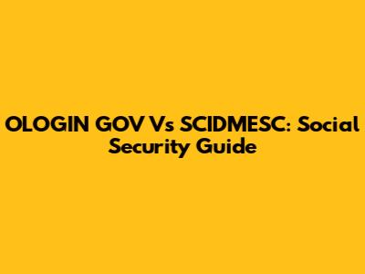 OLOGIN GOV Vs SCIDMESC: Social Security Guide