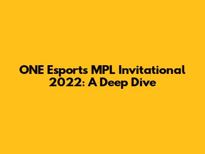 ONE Esports MPL Invitational 2022: A Deep Dive