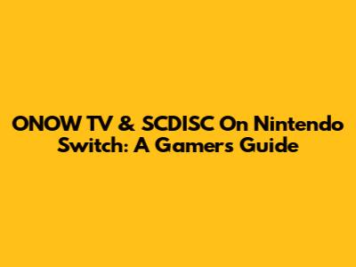 ONOW TV & SCDISC On Nintendo Switch: A Gamer's Guide