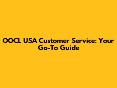 OOCL USA Customer Service: Your Go-To Guide