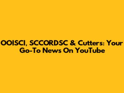OOISCI, SCCORDSC & Cutters: Your Go-To News On YouTube