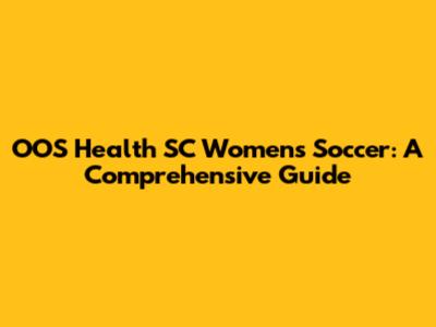 OOS Health SC Women's Soccer: A Comprehensive Guide