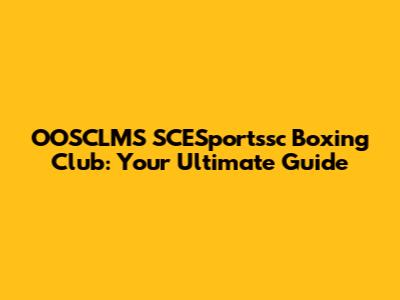 OOSCLMS SCESportssc Boxing Club: Your Ultimate Guide