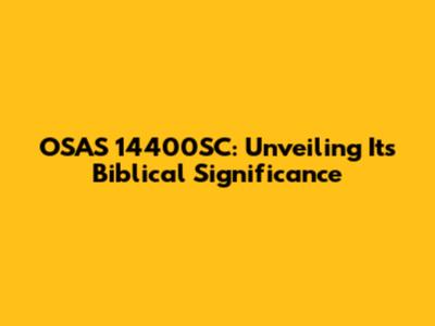 OSAS 14400SC: Unveiling Its Biblical Significance