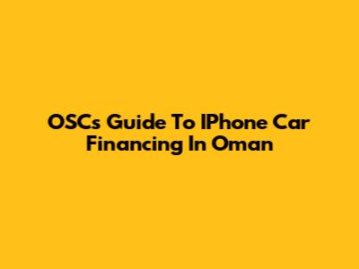 OSC's Guide To IPhone Car Financing In Oman
