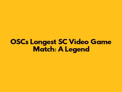 OSC's Longest SC Video Game Match: A Legend