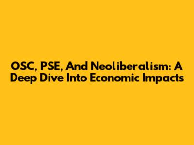 OSC, PSE, And Neoliberalism: A Deep Dive Into Economic Impacts