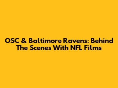 OSC & Baltimore Ravens: Behind The Scenes With NFL Films