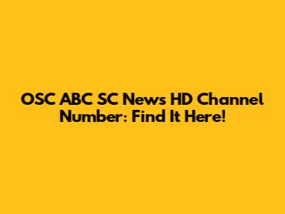 OSC ABC SC News HD Channel Number: Find It Here!
