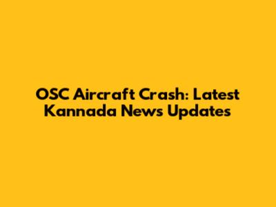OSC Aircraft Crash: Latest Kannada News Updates