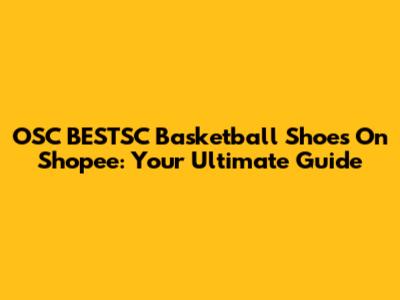 OSC BESTSC Basketball Shoes On Shopee: Your Ultimate Guide