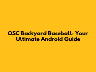 OSC Backyard Baseball: Your Ultimate Android Guide