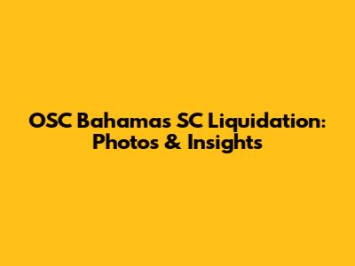 OSC Bahamas SC Liquidation: Photos & Insights
