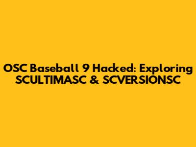 OSC Baseball '9 Hacked: Exploring SCULTIMASC & SCVERSIONSC