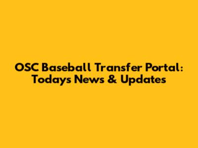 OSC Baseball Transfer Portal: Today's News & Updates