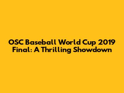 OSC Baseball World Cup 2019 Final: A Thrilling Showdown