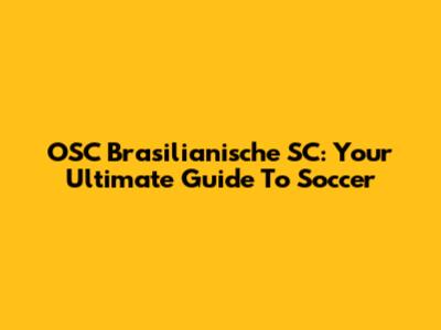 OSC Brasilianische SC: Your Ultimate Guide To Soccer