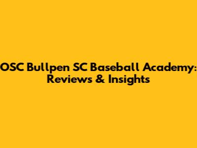 OSC Bullpen SC Baseball Academy: Reviews & Insights