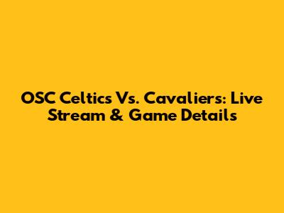 OSC Celtics Vs. Cavaliers: Live Stream & Game Details