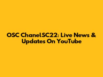 OSC ChanelSC22: Live News & Updates On YouTube