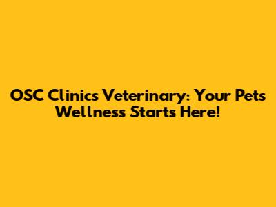 OSC Clinics Veterinary: Your Pet's Wellness Starts Here!
