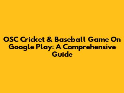 OSC Cricket & Baseball Game On Google Play: A Comprehensive Guide