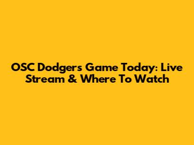 OSC Dodgers Game Today: Live Stream & Where To Watch