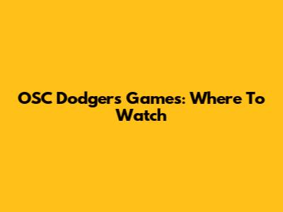 OSC Dodgers Games: Where To Watch