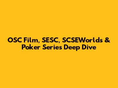 OSC Film, SESC, SCSEWorlds & Poker Series Deep Dive