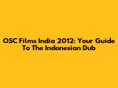 OSC Films India 2012: Your Guide To The Indonesian Dub
