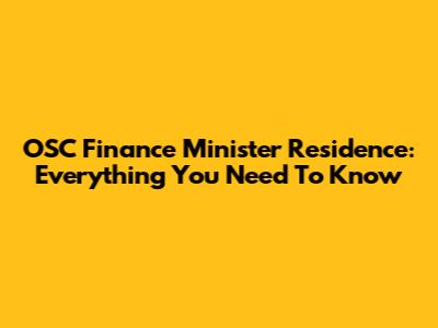 OSC Finance Minister Residence: Everything You Need To Know