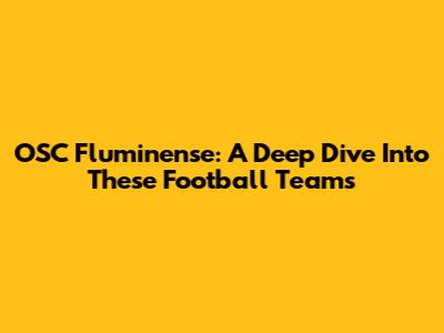 OSC Fluminense: A Deep Dive Into These Football Teams